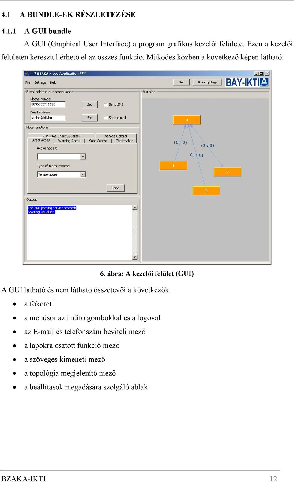 ábra: A kezelői felület (GUI) A GUI látható és nem látható összetevői a következők: a főkeret a menüsor az indító gombokkal és a