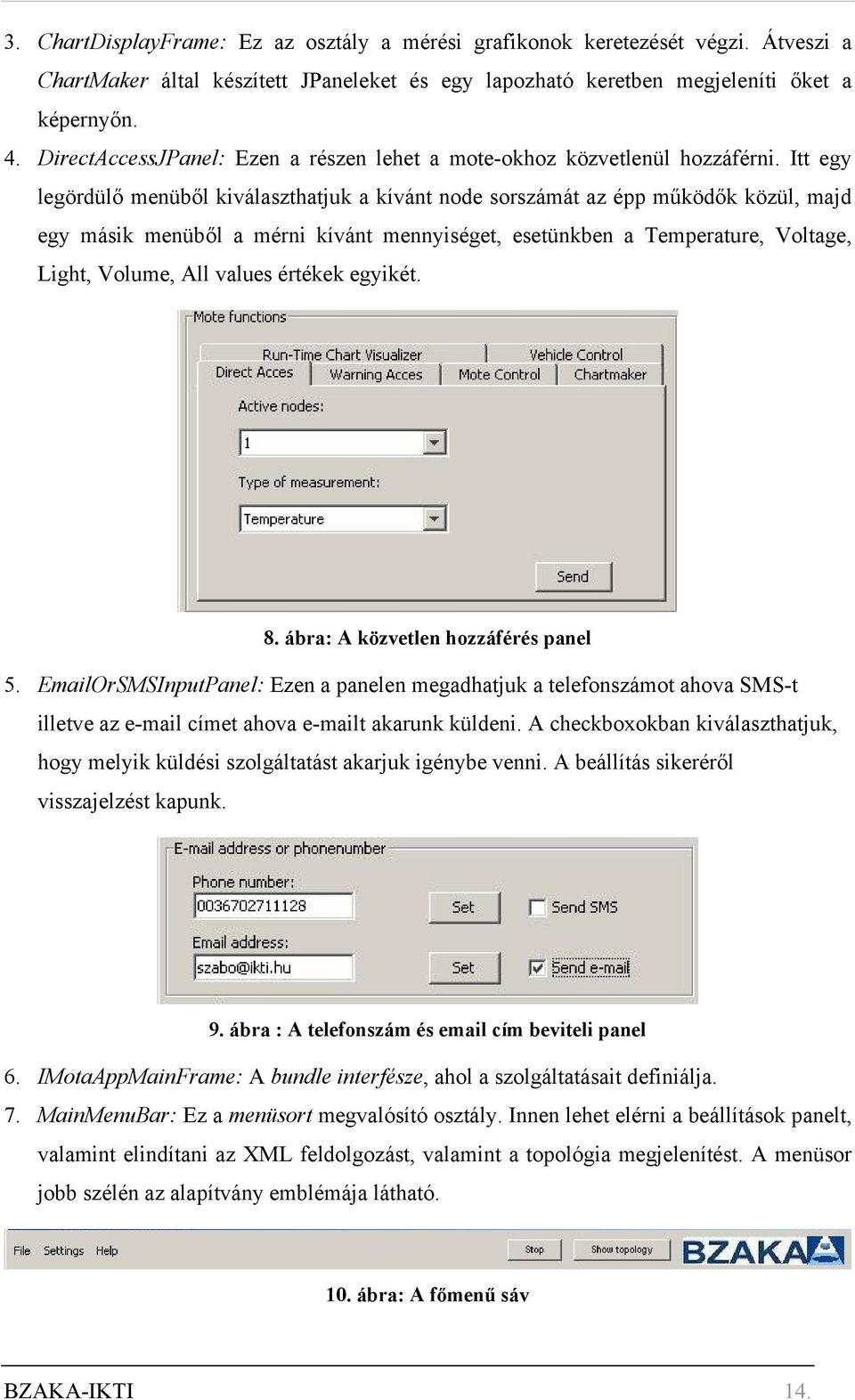 Itt egy legördülő menüből kiválaszthatjuk a kívánt node sorszámát az épp működők közül, majd egy másik menüből a mérni kívánt mennyiséget, esetünkben a Temperature, Voltage, Light, Volume, All values