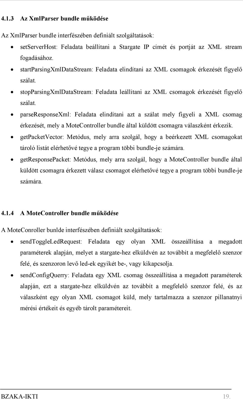 parseresponsexml: Feladata elindítani azt a szálat mely figyeli a XML csomag érkezését, mely a MoteController bundle által küldött csomagra válaszként érkezik.