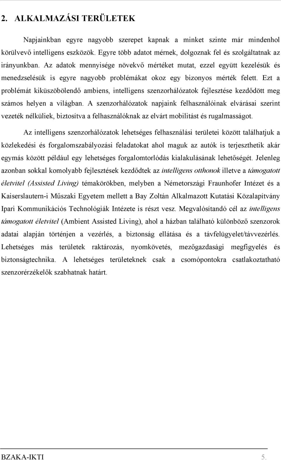 Az adatok mennyisége növekvő mértéket mutat, ezzel együtt kezelésük és menedzselésük is egyre nagyobb problémákat okoz egy bizonyos mérték felett.