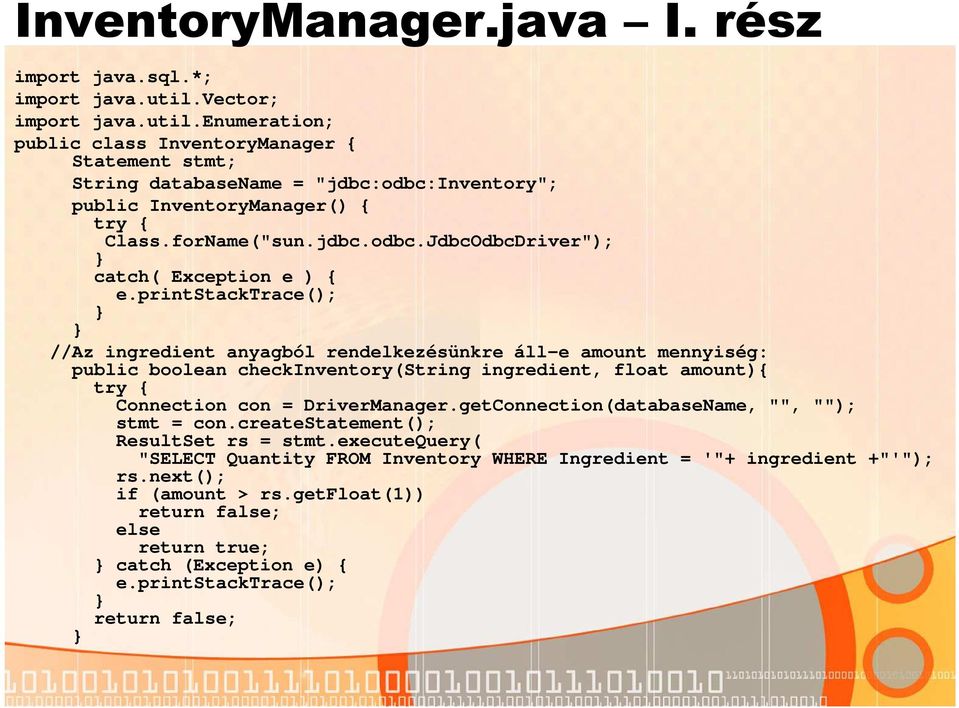 printstacktrace(); //Az ingredient anyagból rendelkezésünkre áll-e amount mennyiség: public boolean checkinventory(string ingredient, float amount){ try { Connection con = DriverManager.