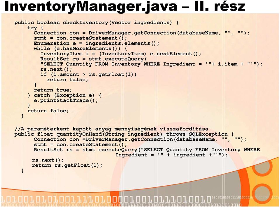 executequery( "SELECT Quantity FROM Inventory WHERE Ingredient = '"+ i.item + "'"); rs.next(); if (i.amount > rs.getfloat(1)) return false; return true; catch (Exception e) { e.