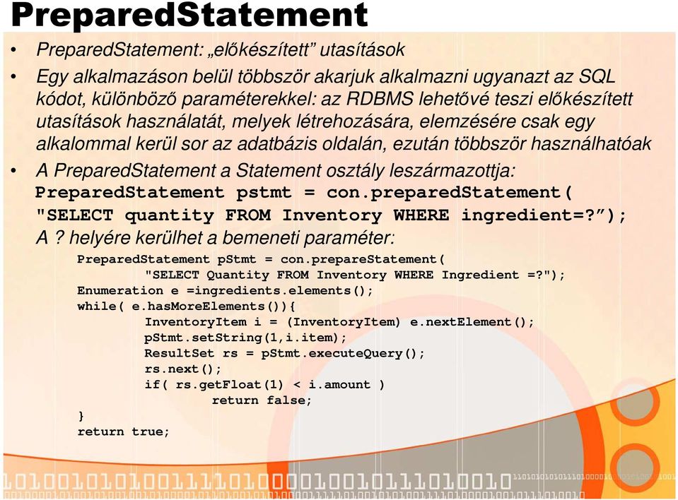 PreparedStatement pstmt = con.preparedstatement( "SELECT quantity FROM Inventory WHERE ingredient=? ); A? helyére kerülhet a bemeneti paraméter: PreparedStatement pstmt = con.