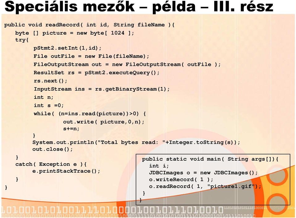 next(); InputStream ins = rs.getbinarystream(1); int n; int s =0; while( (n=ins.read(picture))>0) { out.write( picture,0,n); s+=n; System.out.println("Total bytes read: "+Integer.