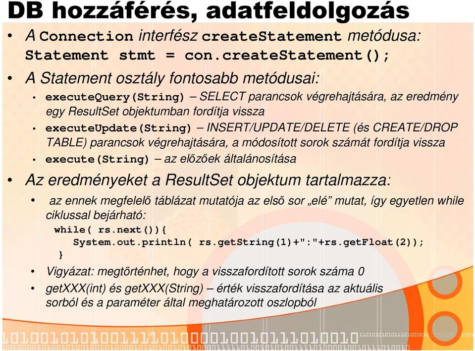INSERT/UPDATE/DELETE (és CREATE/DROP TABLE) parancsok végrehajtására, a módosított sorok számát fordítja vissza execute(string) az előzőek általánosítása Az eredményeket a ResultSet objektum