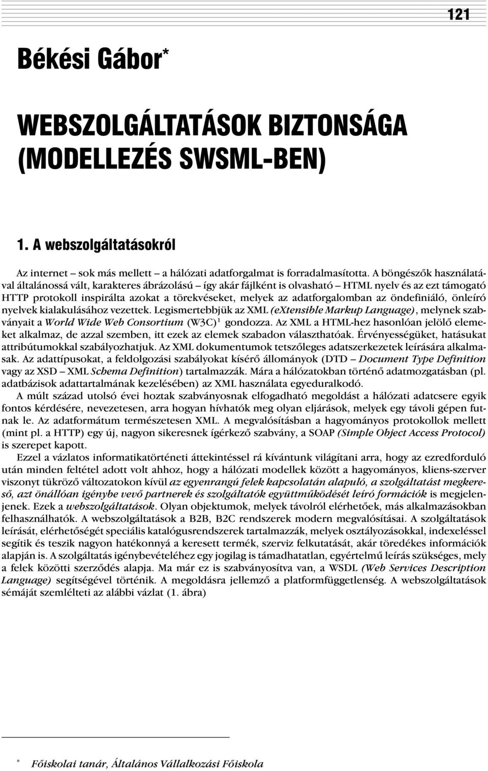 adatforgalomban az öndefiniáló, önleíró nyelvek kialakulásához vezettek. Legismertebbjük az XML (extensible Markup Language), melynek szabványait a World Wide Web Consortium (W3C) 1 gondozza.