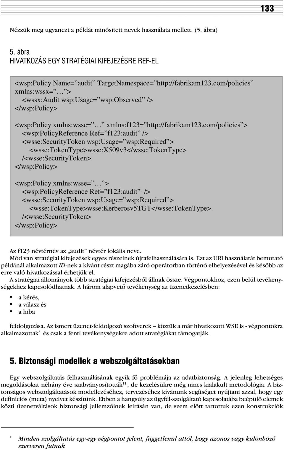com/policies > <wsp:policyreference Ref= f123:audit /> <wsse:securitytoken wsp:usage= wsp:required > <wsse:tokentype>wsse:x509v3</wsse:tokentype> /<wsse:securitytoken> </wsp:policy> <wsp:policy