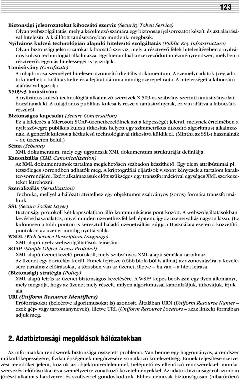 Nyilvános kulcsú technológián alapuló hitelesítõ szolgáltatás (Public Key Infrastructure) Olyan biztonsági jelsorozatokat kibocsátó szerviz, mely a résztvevõ felek hitelesítésében a nyilvános kulcsú
