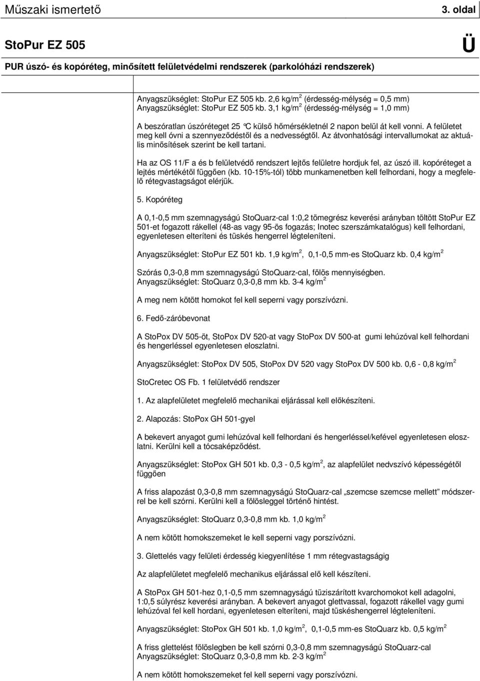 Az átvonhatósági intervallumokat az aktuális minısítések szerint be kell tartani. Ha az OS 11/F a és b felületvédı rendszert lejtıs felületre hordjuk fel, az úszó ill.