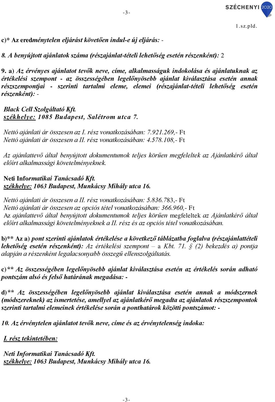 szerinti tartalmi eleme, elemei (részajánlat-tételi lehetőség esetén részenként): - Black Cell Szolgáltató Kft. székhelye: 085 Budapest, Salétrom utca 7. Nettó ajánlati ár összesen az I.