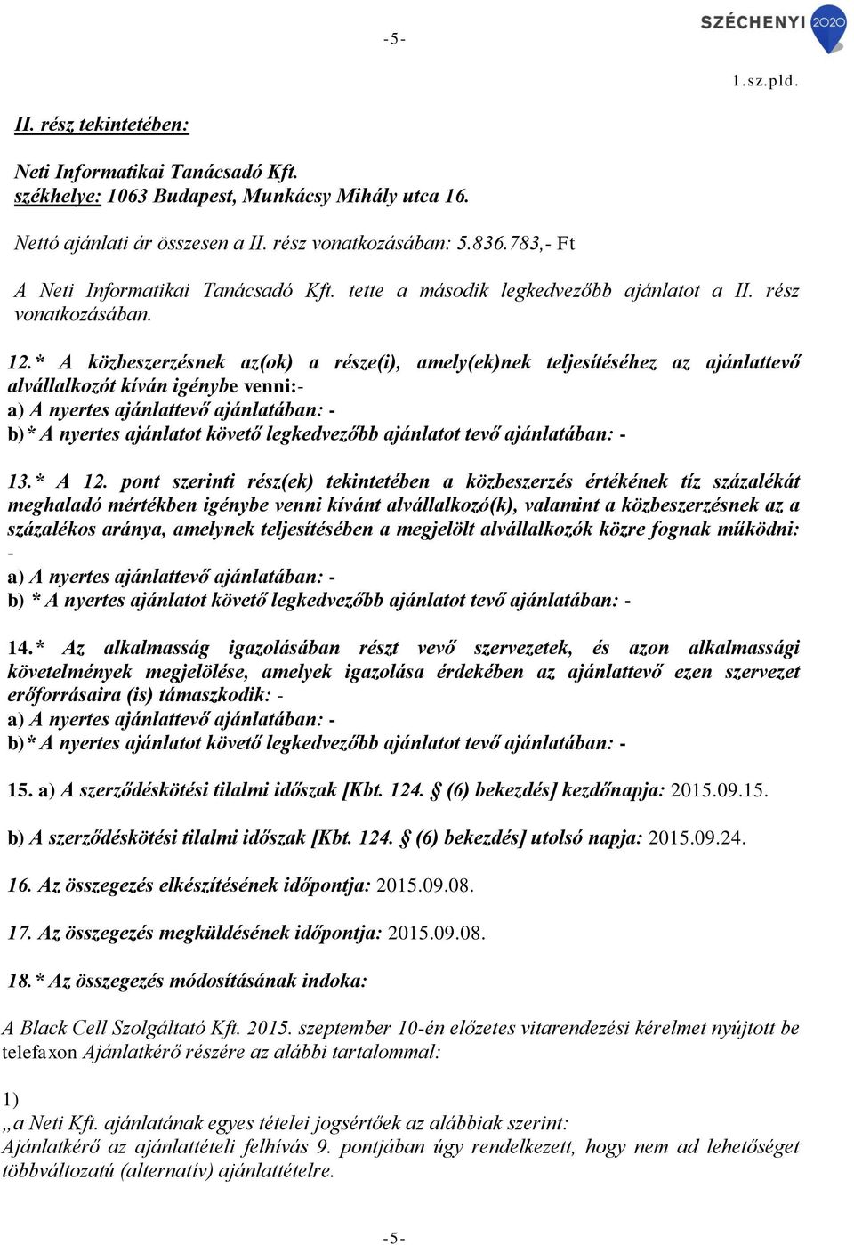 * A közbeszerzésnek az(ok) a része(i), amely(ek)nek teljesítéséhez az ajánlattevő alvállalkozót kíván igénybe venni:- a) A nyertes ajánlattevő ajánlatában: - b)* A nyertes ajánlatot követő