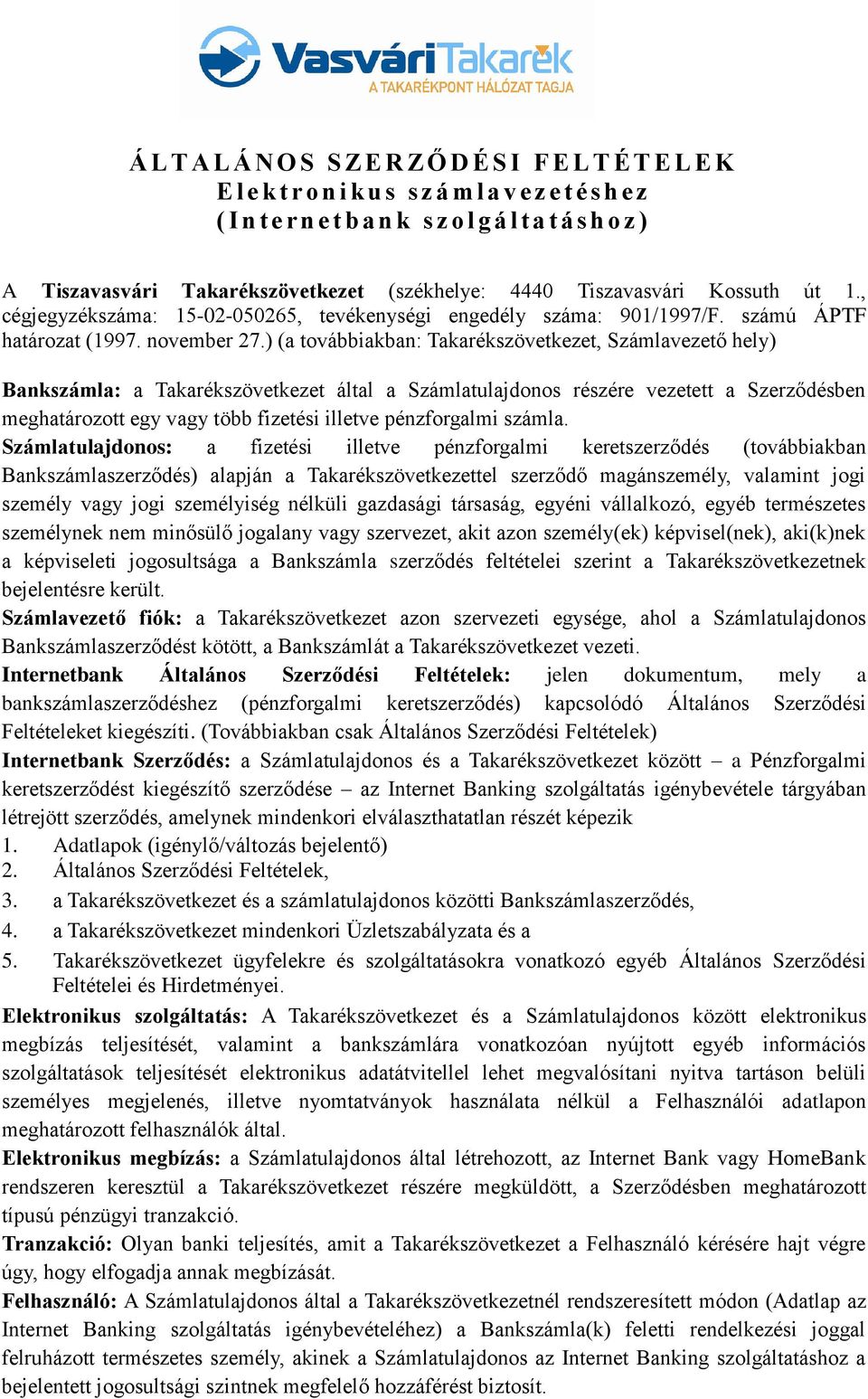 ) (a továbbiakban: Takarékszövetkezet, Számlavezető hely) Bankszámla: a Takarékszövetkezet által a Számlatulajdonos részére vezetett a Szerződésben meghatározott egy vagy több fizetési illetve
