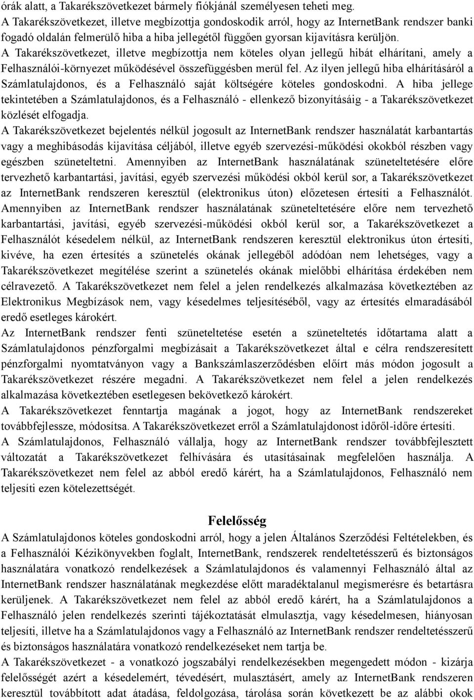 A Takarékszövetkezet, illetve megbízottja nem köteles olyan jellegű hibát elhárítani, amely a Felhasználói-környezet működésével összefüggésben merül fel.