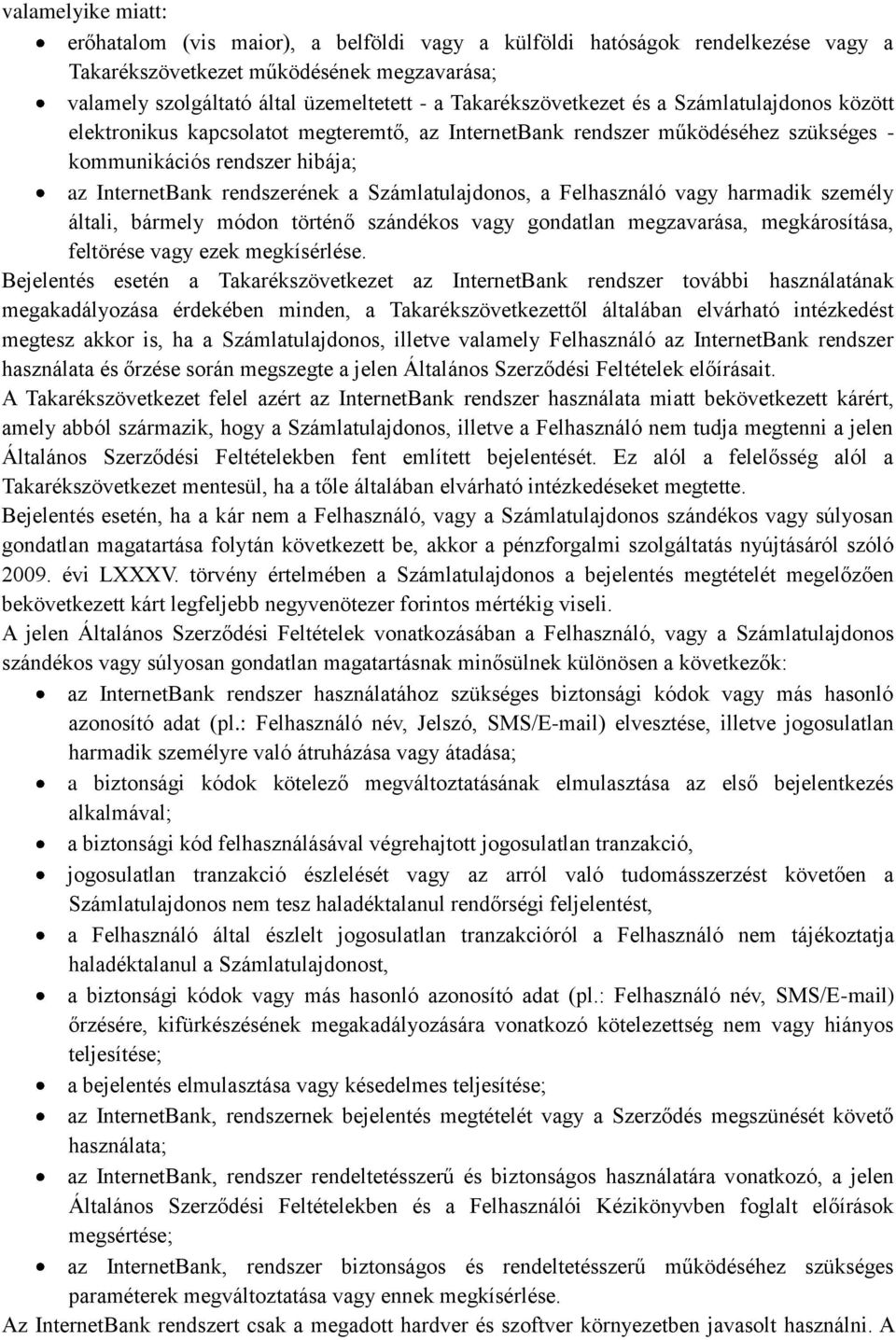 Számlatulajdonos, a Felhasználó vagy harmadik személy általi, bármely módon történő szándékos vagy gondatlan megzavarása, megkárosítása, feltörése vagy ezek megkísérlése.