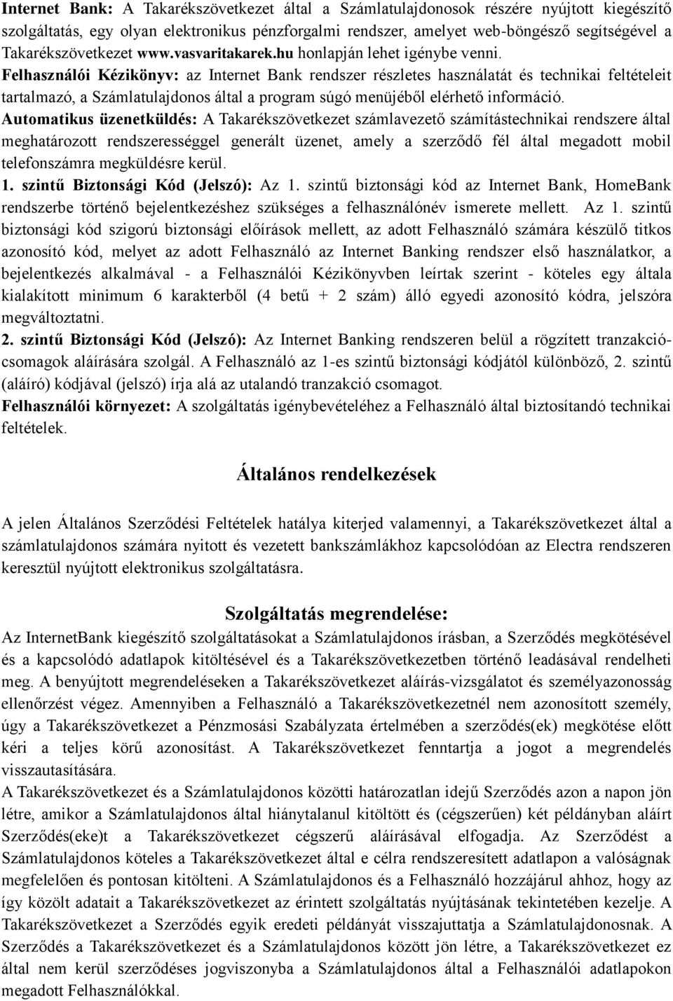 Felhasználói Kézikönyv: az Internet Bank rendszer részletes használatát és technikai feltételeit tartalmazó, a Számlatulajdonos által a program súgó menüjéből elérhető információ.