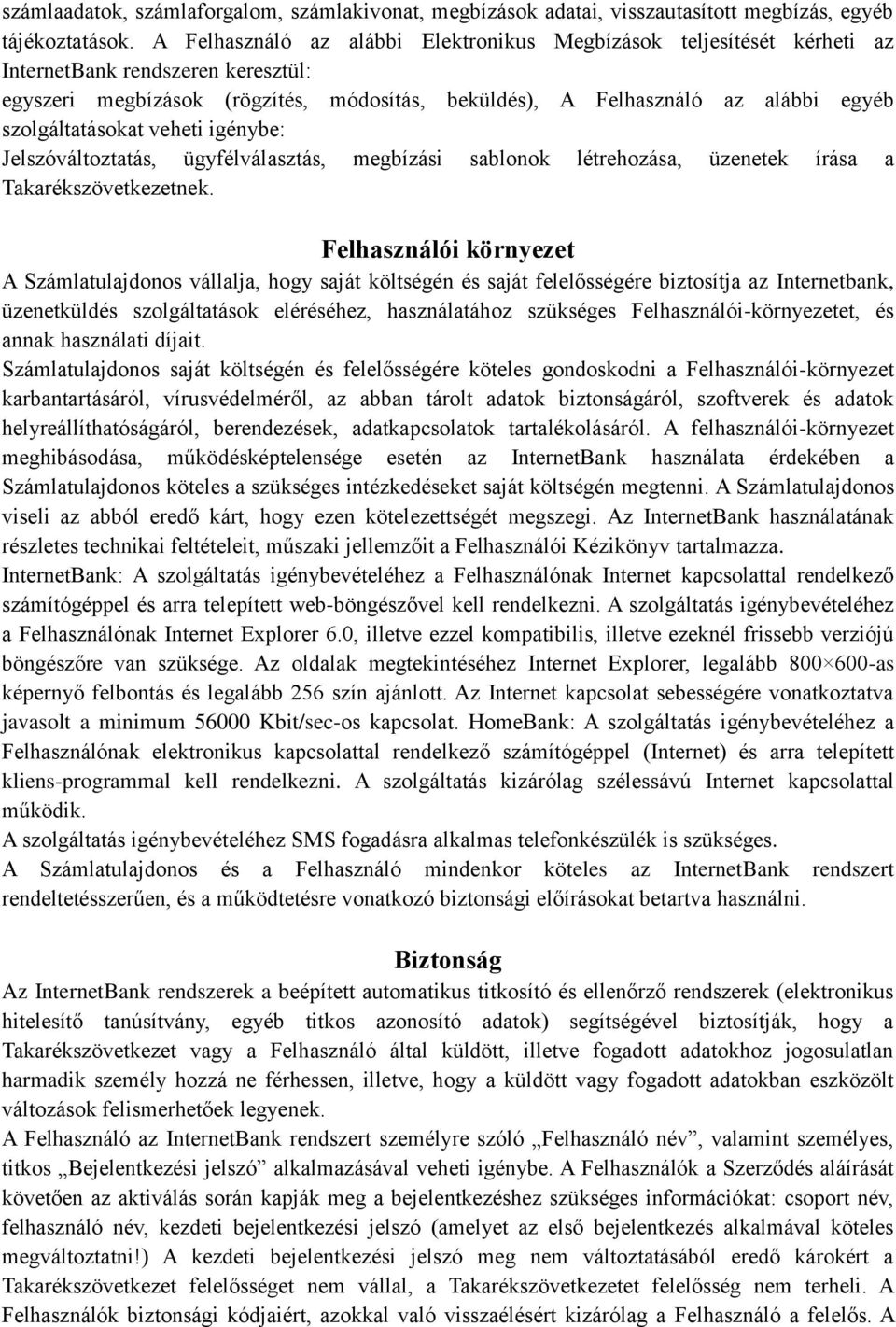 szolgáltatásokat veheti igénybe: Jelszóváltoztatás, ügyfélválasztás, megbízási sablonok létrehozása, üzenetek írása a Takarékszövetkezetnek.