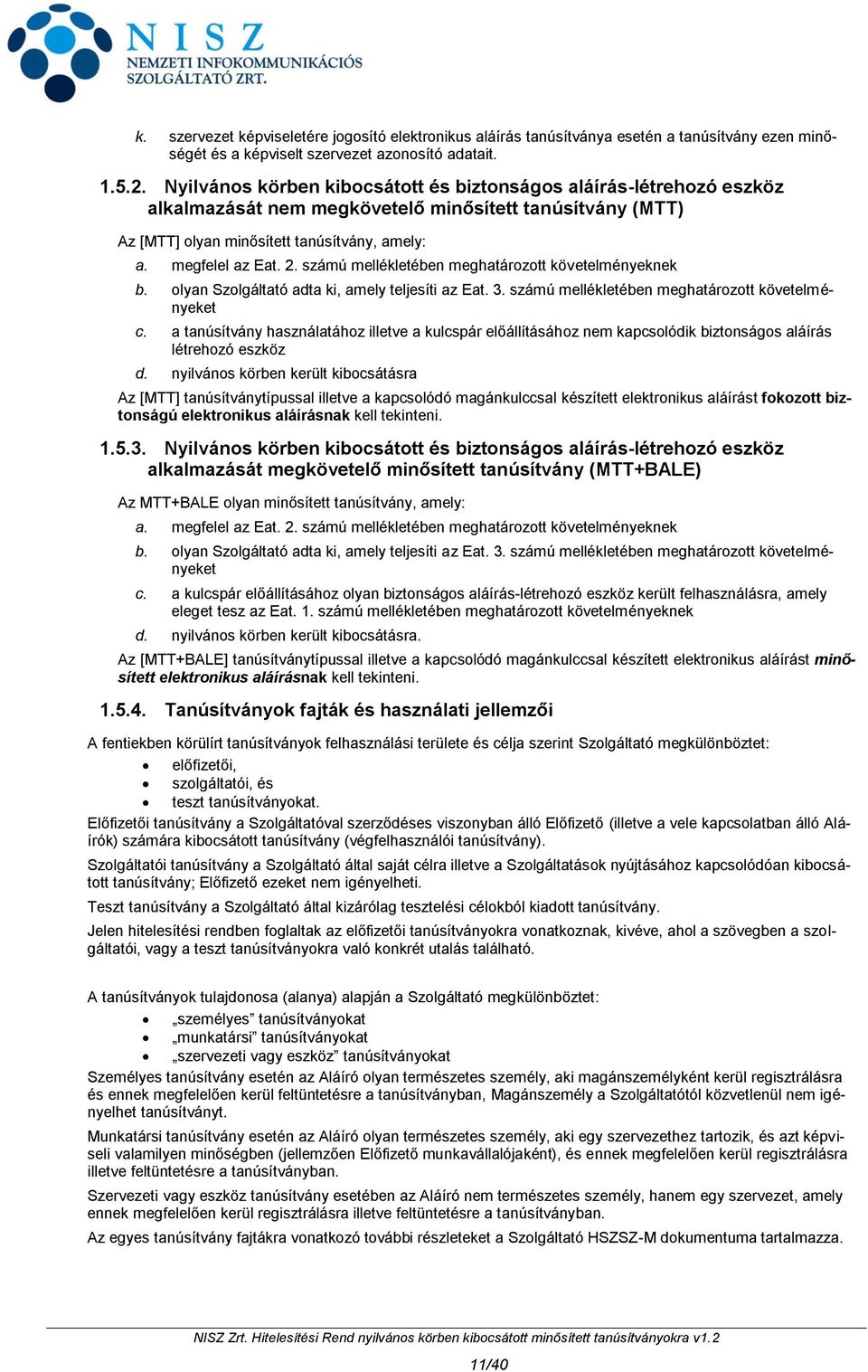 számú mellékletében meghatározott követelményeknek b. olyan Szolgáltató adta ki, amely teljesíti az Eat. 3. számú mellékletében meghatározott követelményeket c.