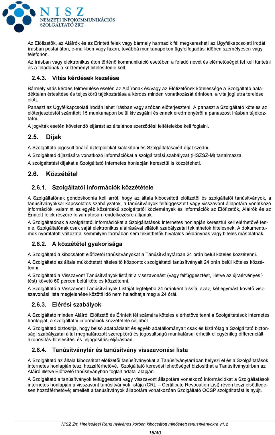 Vitás kérdések kezelése Bármely vitás kérdés felmerülése esetén az Aláírónak és/vagy az Előfizetőnek kötelessége a Szolgáltató haladéktalan értesítése és teljeskörű tájékoztatása a kérdés minden