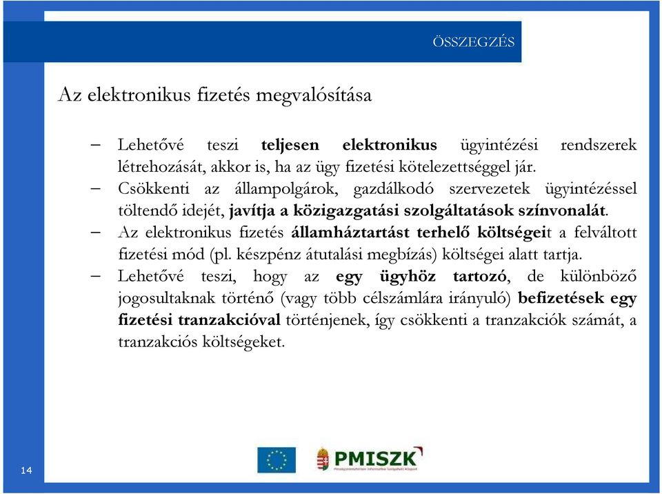 Az elektronikus fizetés államháztartást terhelı költségeit a felváltott fizetési mód (pl. készpénz átutalási megbízás) költségei alatt tartja.