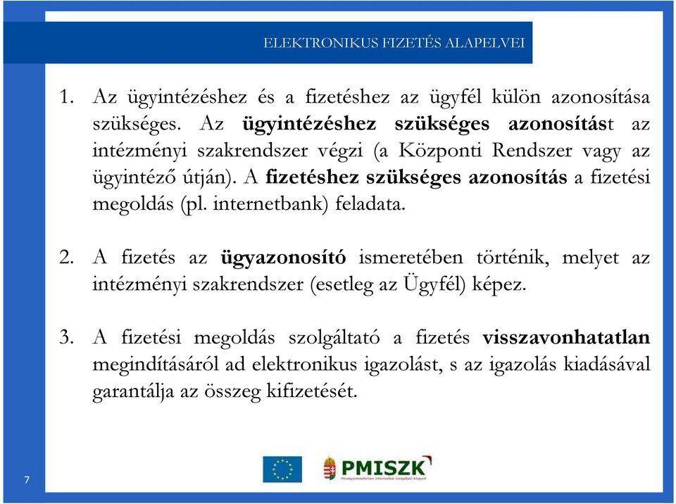 A fizetéshez szükséges azonosítás a fizetési megoldás (pl. internetbank) feladata. 2.