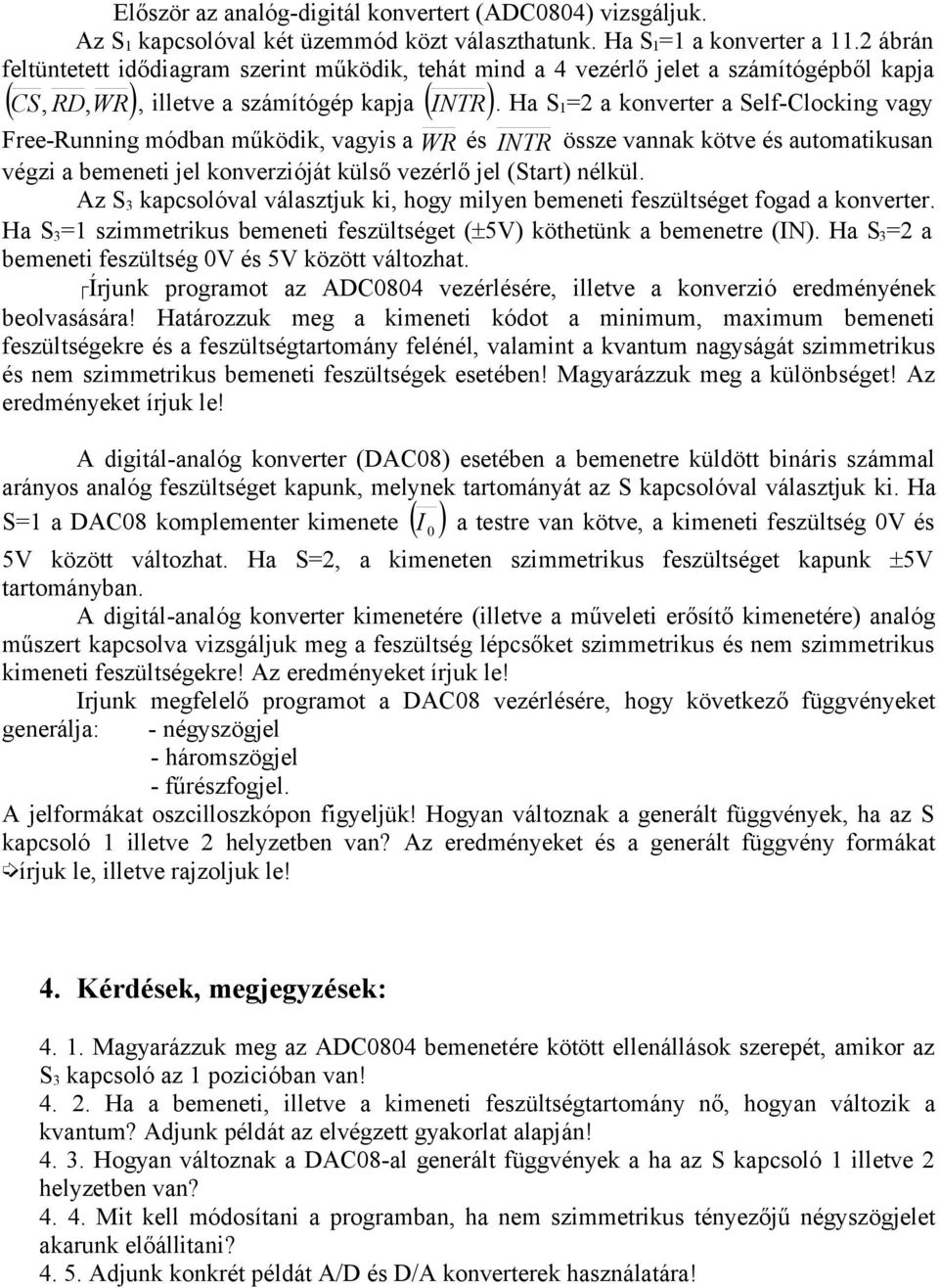 Ha S 1 =2 a konverter a Self-Clocking vagy,, illetve a számítógép kapja Free-Running módban működik, vagyis a WR és NTR össze vannak kötve és automatikusan végzi a bemeneti jel konverzióját külső