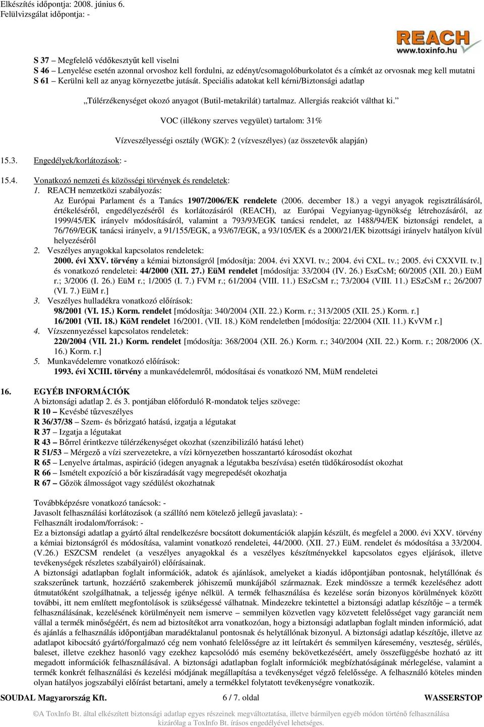 VOC (illékony szerves vegyület) tartalom: 31% Vízveszélyességi osztály (WGK): 2 (vízveszélyes) (az összetevık alapján) 15.4. Vonatkozó nemzeti és közösségi törvények és rendeletek: 1.