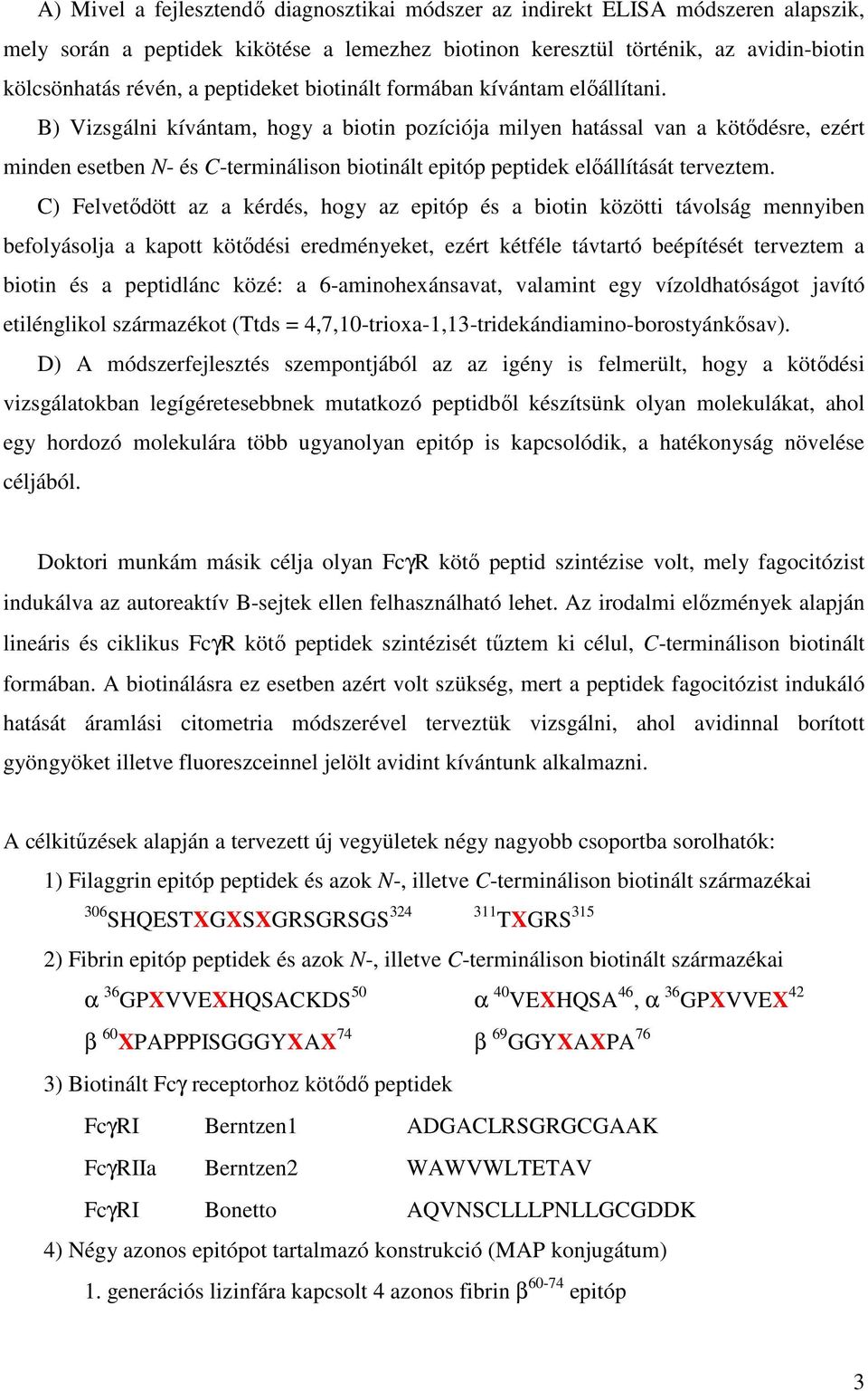 B) Vizsgálni kívántam, hogy a biotin pozíciója milyen hatással van a kötődésre, ezért minden esetben N- és C-terminálison biotinált epitóp peptidek előállítását terveztem.