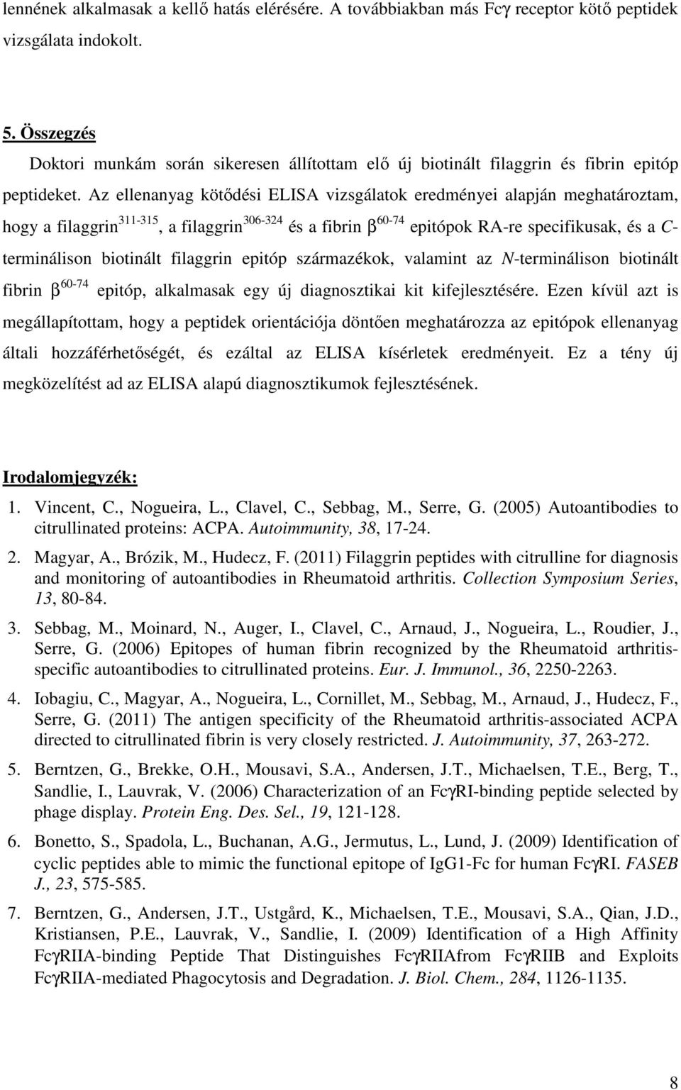 Az ellenanyag kötődési ELISA vizsgálatok eredményei alapján meghatároztam, hogy a filaggrin 311-315, a filaggrin 306-324 és a fibrin β 60-74 epitópok RA-re specifikusak, és a C- terminálison