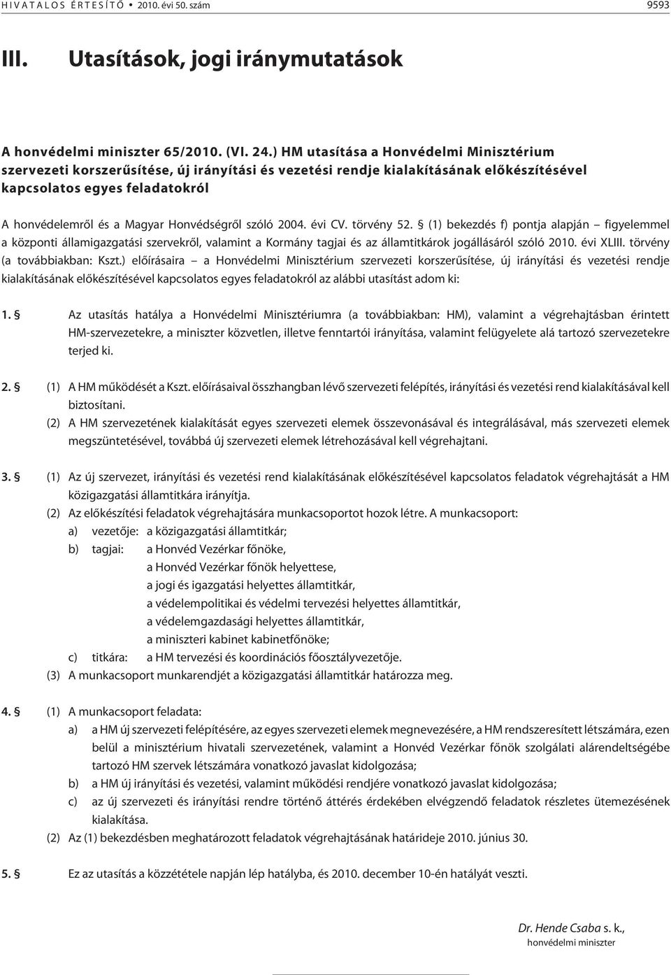 Honvédségrõl szóló 2004. évi CV. törvény 52. (1) bekezdés f) pontja alapján figyelemmel a központi államigazgatási szervekrõl, valamint a Kormány tagjai és az államtitkárok jogállásáról szóló 2010.