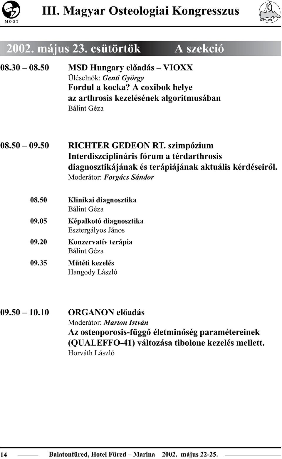 szimpózium Interdiszciplináris fórum a térdarthrosis diagnosztikájának és terápiájának aktuális kérdéseirõl. Moderátor: Forgács Sándor 08.