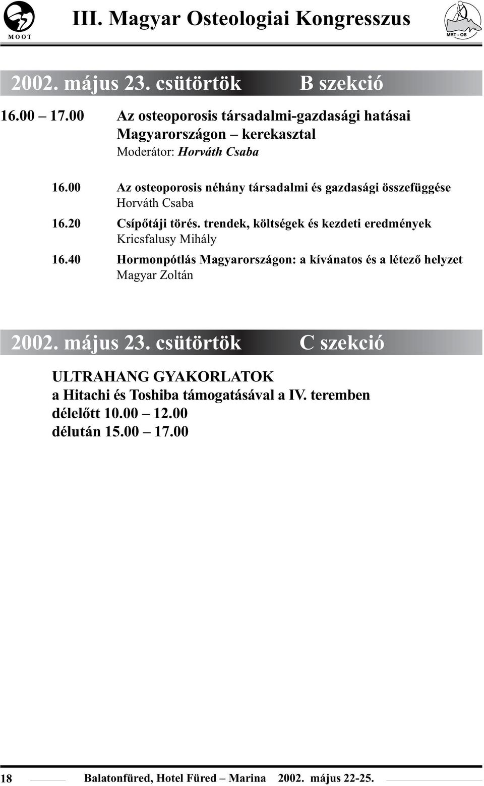 00 Az osteoporosis néhány társadalmi és gazdasági összefüggése Horváth Csaba 16.20 Csípõtáji törés.