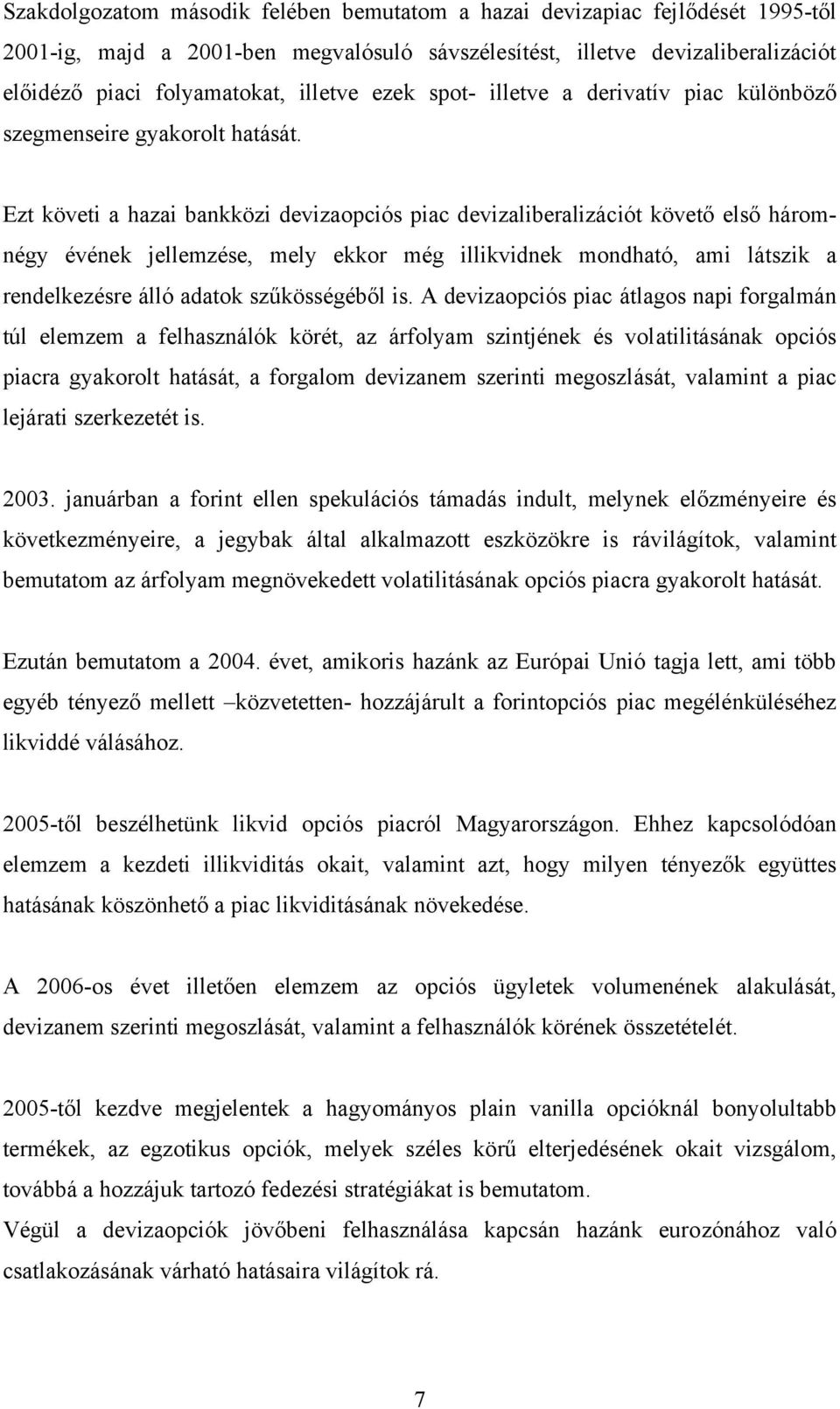 Ezt követi a hazai bankközi devizaopciós piac devizaliberalizációt követő első háromnégy évének jellemzése, mely ekkor még illikvidnek mondható, ami látszik a rendelkezésre álló adatok szűkösségéből