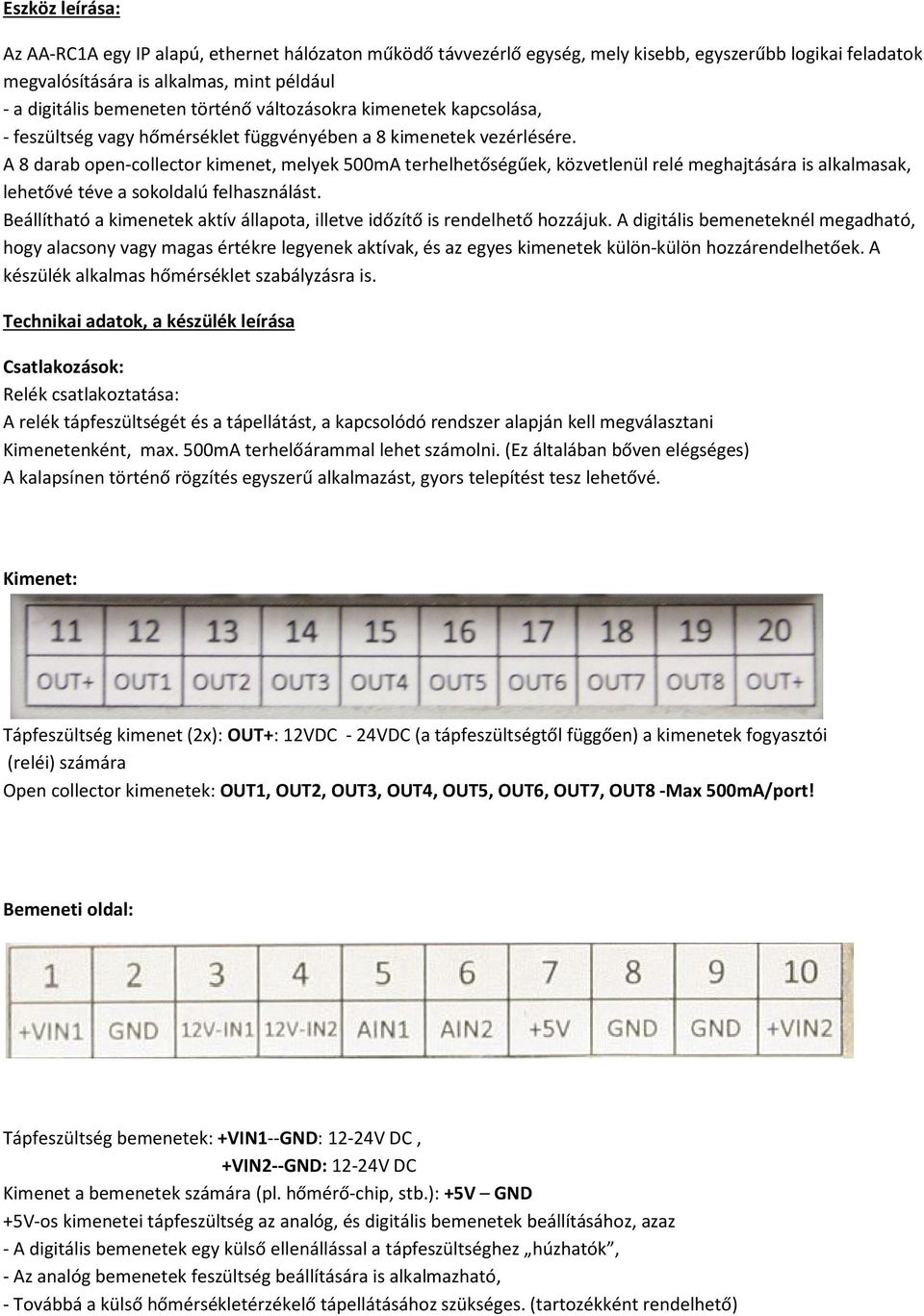 A 8 darab open-collector kimenet, melyek 500mA terhelhetőségűek, közvetlenül relé meghajtására is alkalmasak, lehetővé téve a sokoldalú felhasználást.