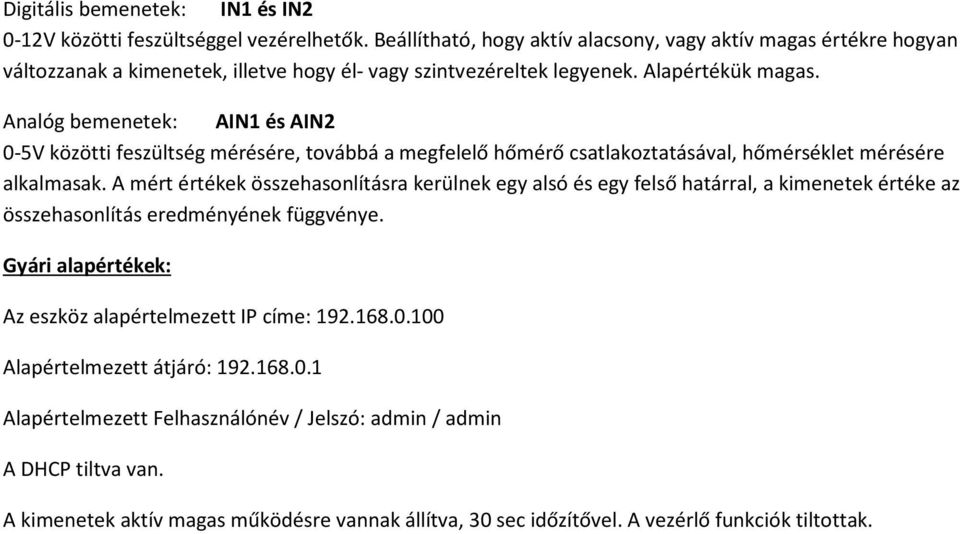 Analóg bemenetek: AIN1 és AIN2 0-5V közötti feszültség mérésére, továbbá a megfelelő hőmérő csatlakoztatásával, hőmérséklet mérésére alkalmasak.