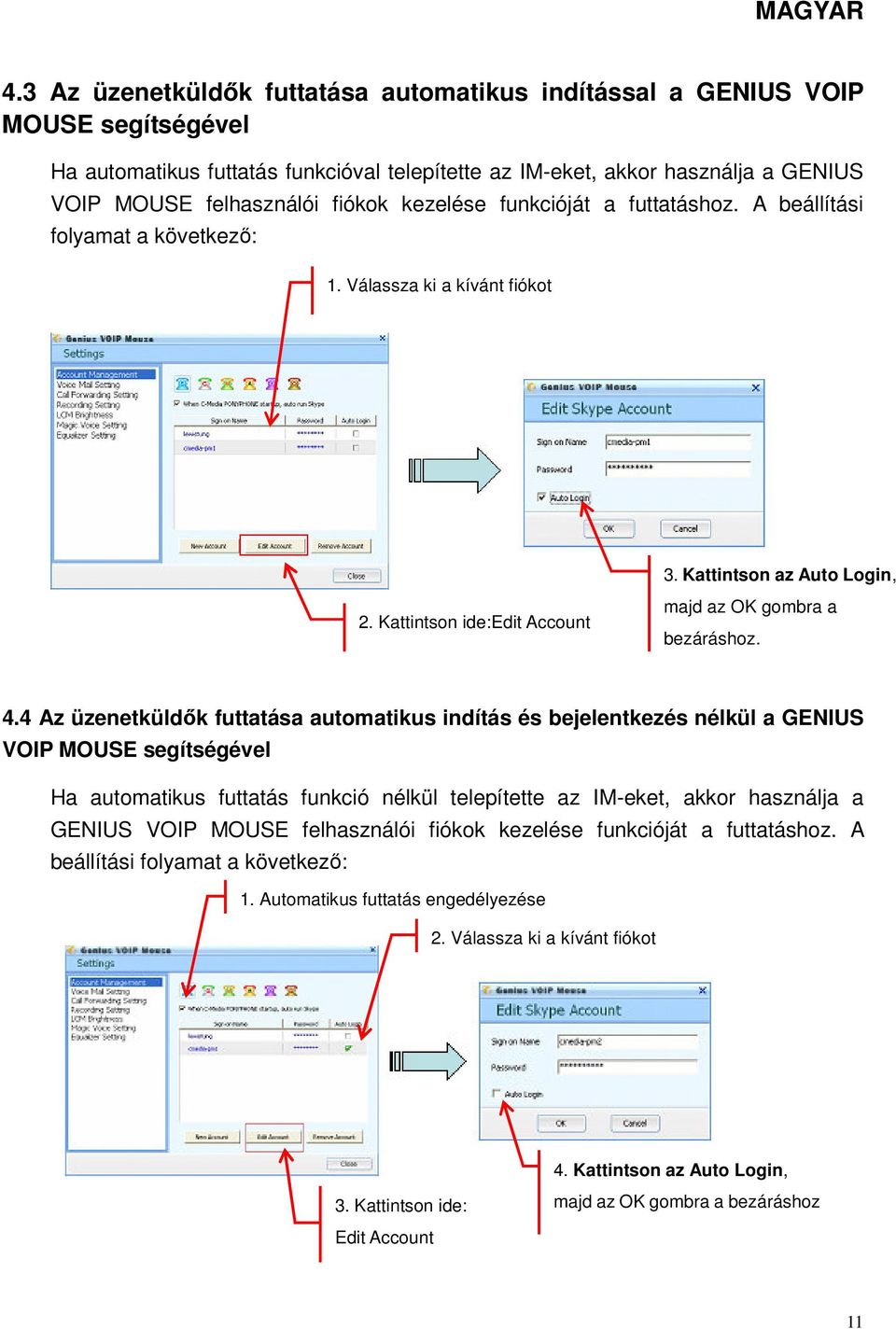 4.4 Az üzenetküldők futtatása automatikus indítás és bejelentkezés nélkül a GENIUS VOIP MOUSE segítségével Ha automatikus futtatás funkció nélkül telepítette az IM-eket, akkor használja a GENIUS VOIP