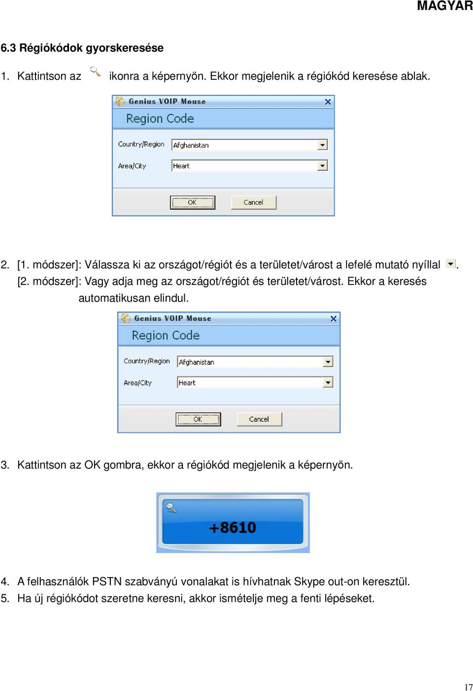 módszer]: Vagy adja meg az országot/régiót és területet/várost. Ekkor a keresés automatikusan elindul. 3.