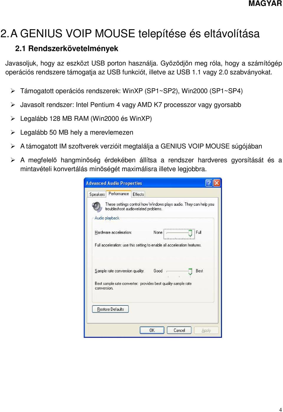 Támogatott operációs rendszerek: WinXP (SP1~SP2), Win2000 (SP1~SP4) Javasolt rendszer: Intel Pentium 4 vagy AMD K7 processzor vagy gyorsabb Legalább 128 MB RAM (Win2000 és