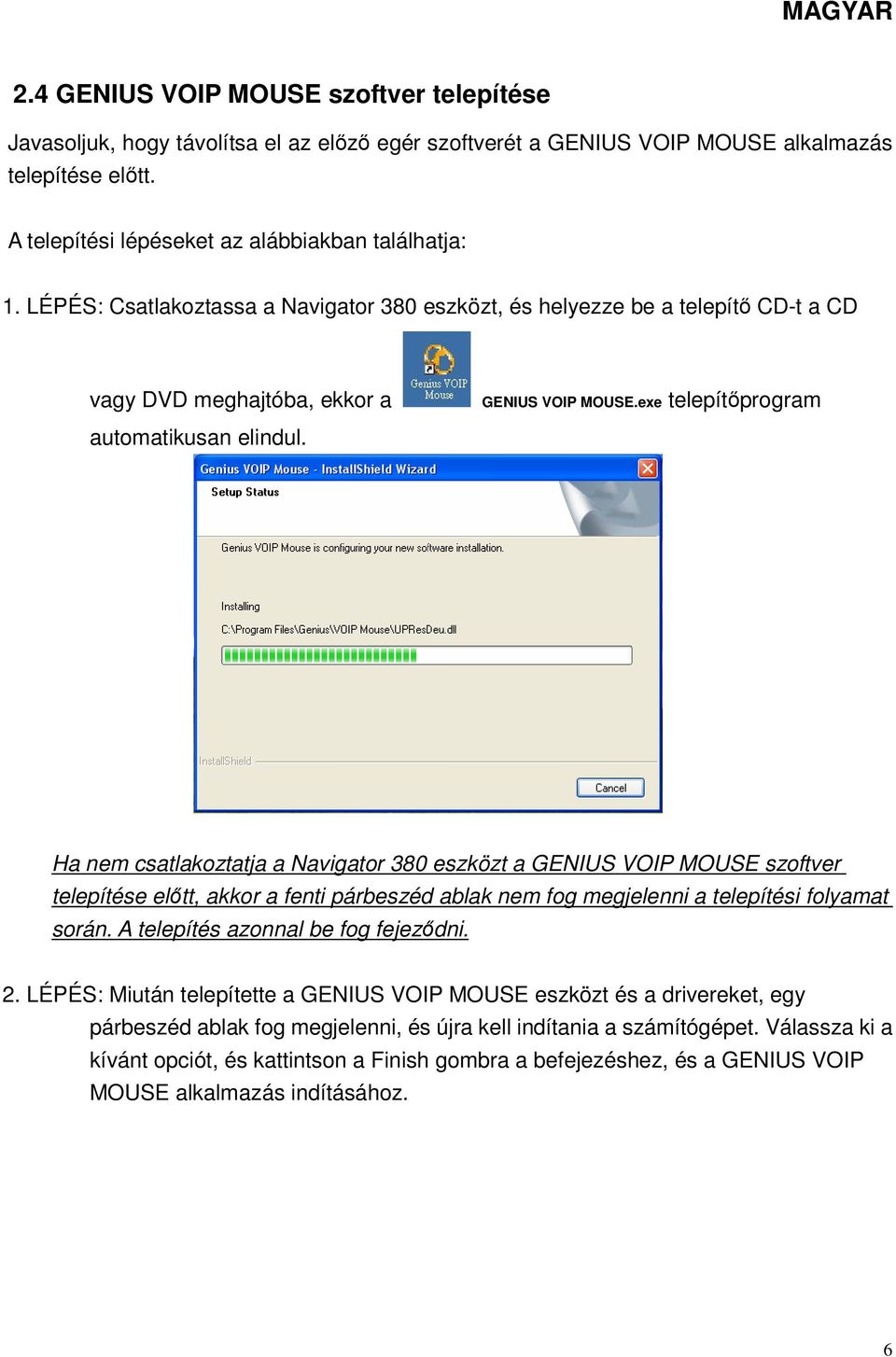 Ha nem csatlakoztatja a Navigator 380 eszközt a GENIUS VOIP MOUSE szoftver telepítése előtt, akkor a fenti párbeszéd ablak nem fog megjelenni a telepítési folyamat során.