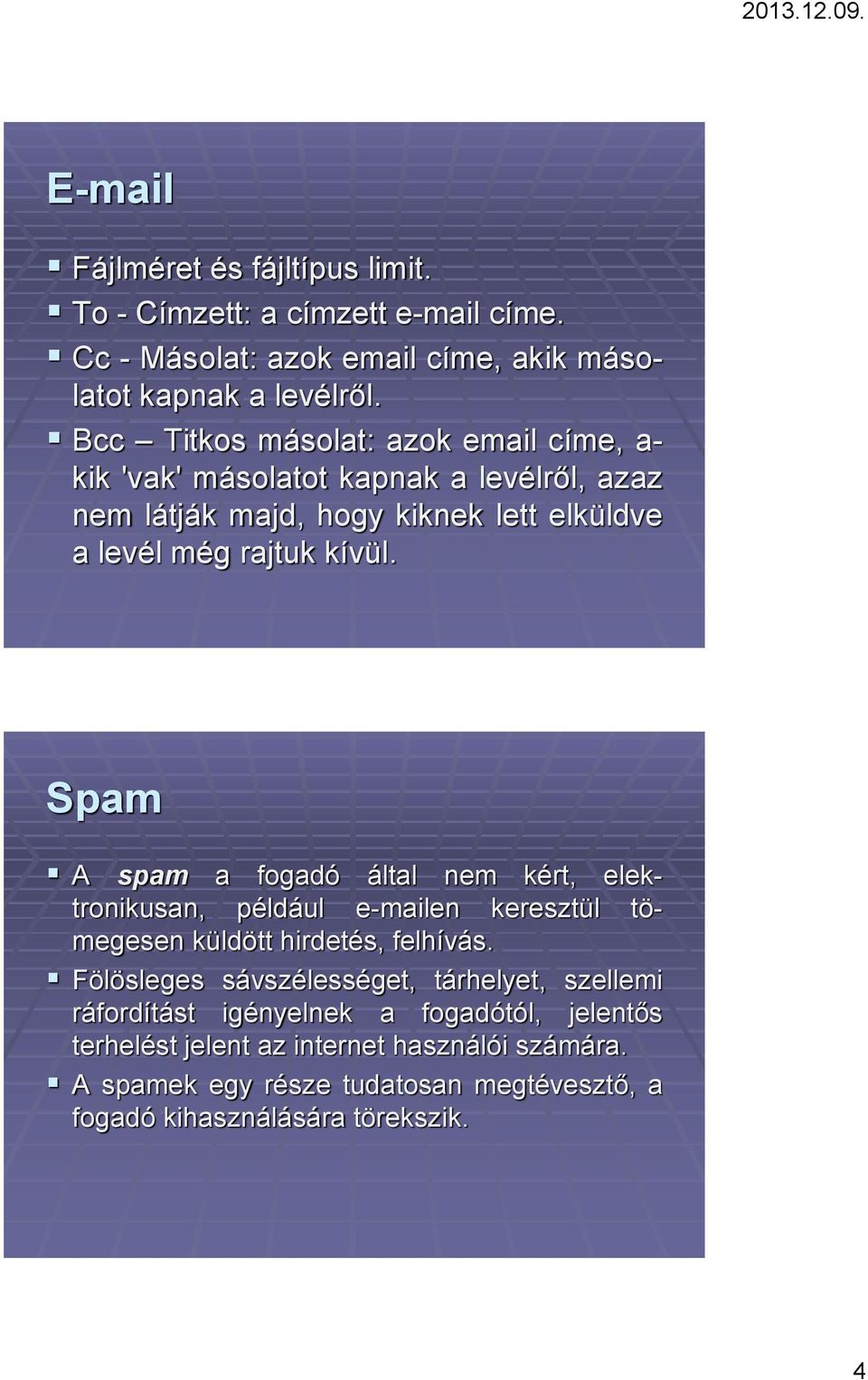 Spam A spam a fogadó által nem kért, elektronikusan, például e-mailen keresztül tömegesen küldött hirdetés, felhívás.