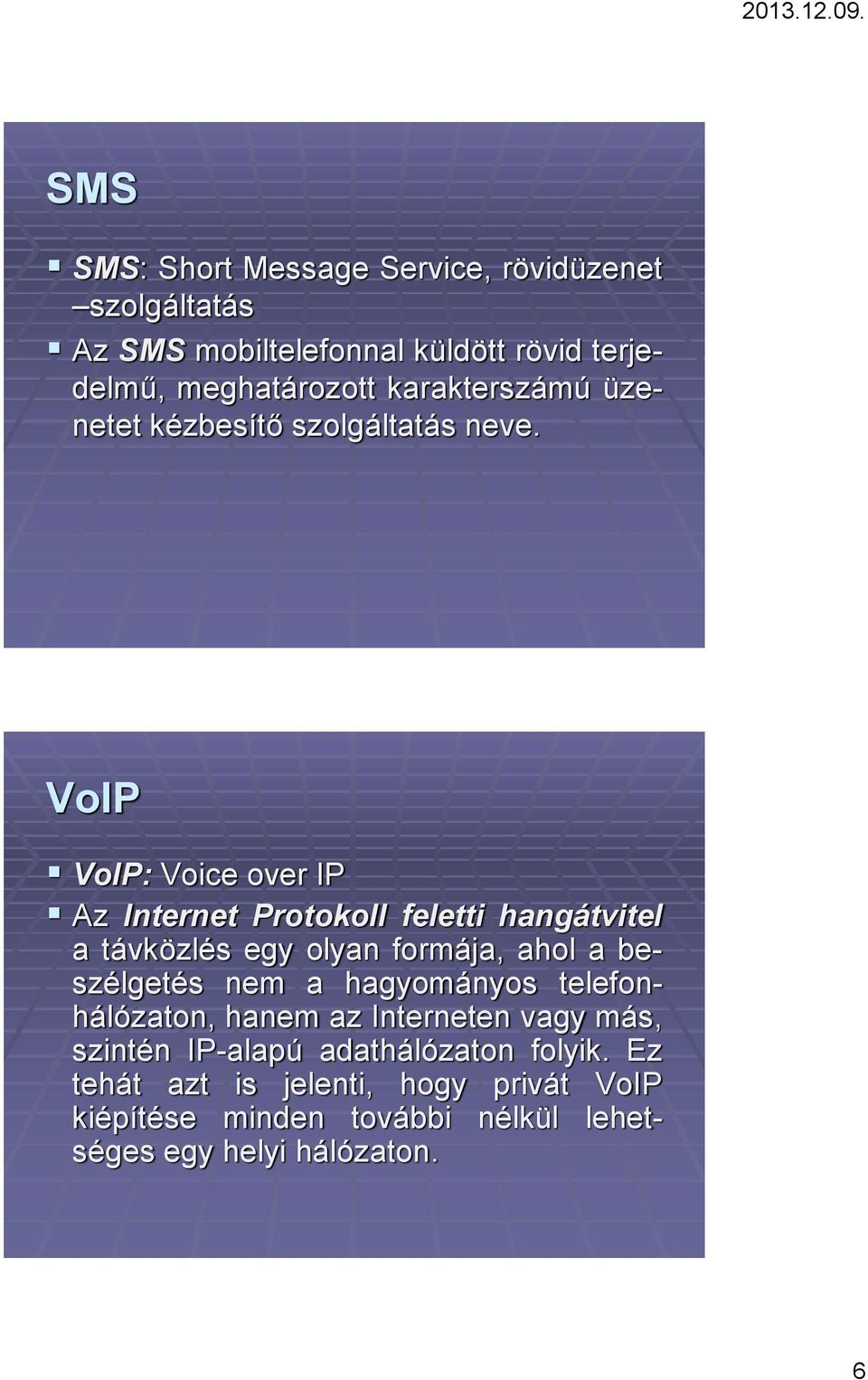 VoIP VoIP: Voice over IP Az Internet Protokoll feletti hangátvitel a távközlés egy olyan formája, ahol a beszélgetés nem a