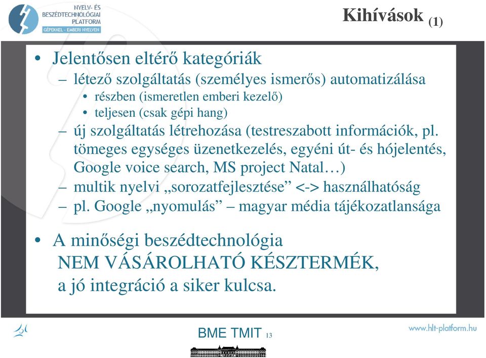 tömeges egységes üzenetkezelés, egyéni út- és hójelentés, Google voice search, MS project Natal ) multik nyelvi