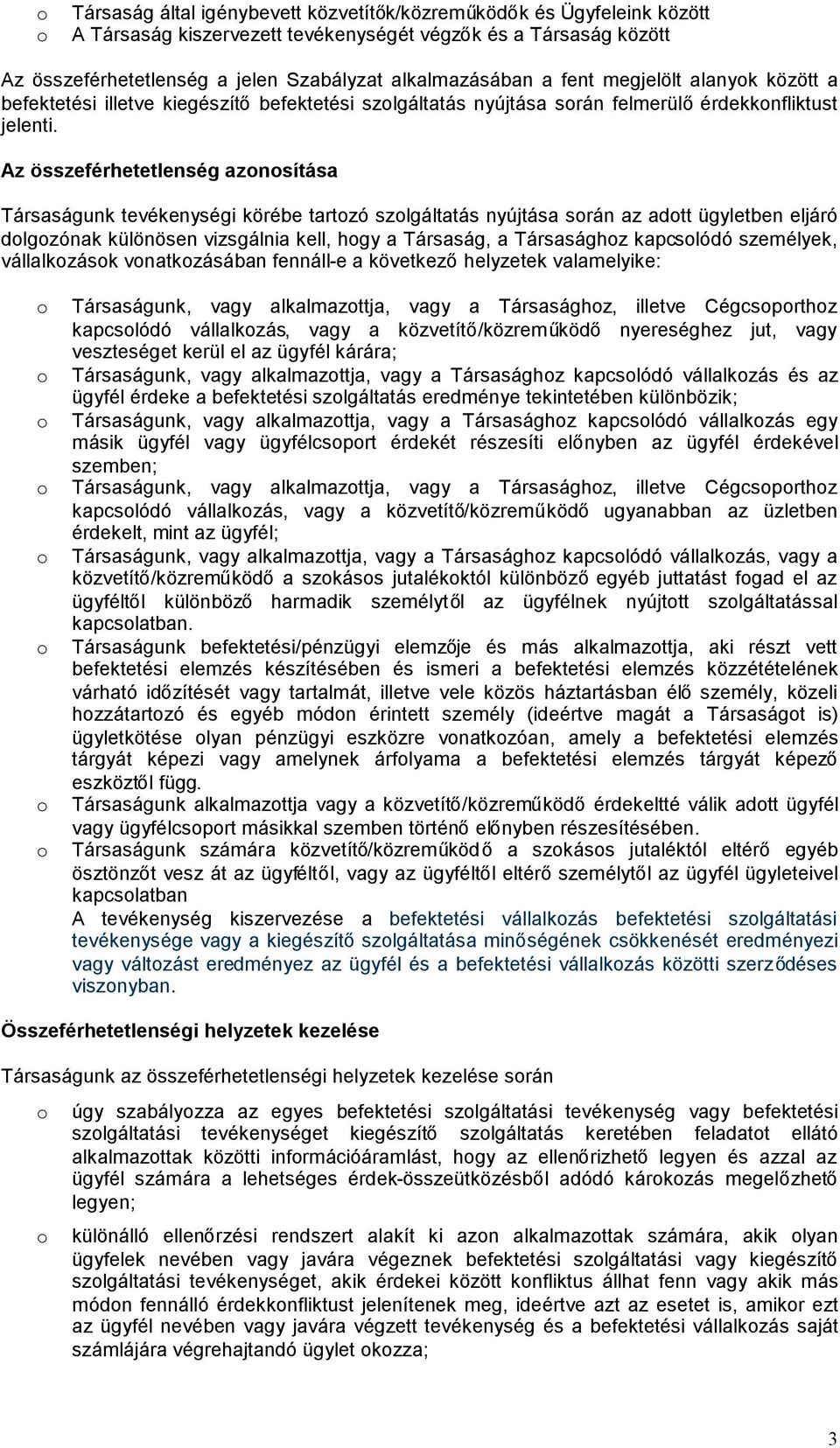 Az összeférhetetlenség azonosítása Társaságunk tevékenységi körébe tartozó szolgáltatás nyújtása során az adott ügyletben eljáró dolgozónak különösen vizsgálnia kell, hogy a Társaság, a Társasághoz