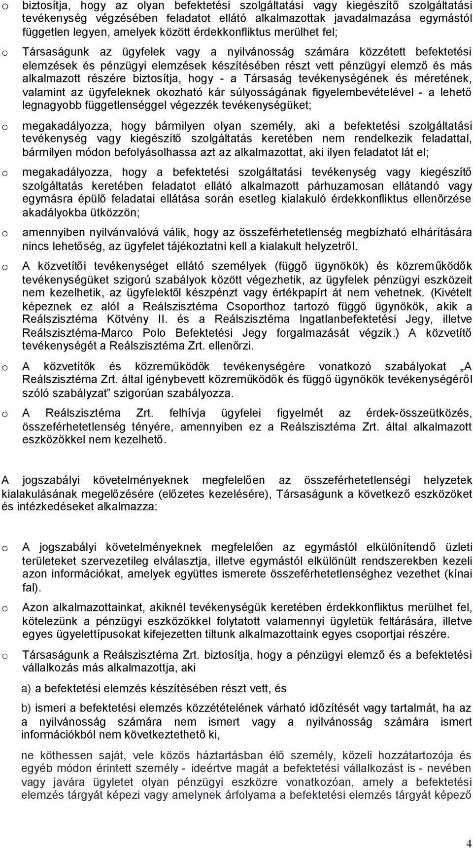 részére biztosítja, hogy - a Társaság tevékenységének és méretének, valamint az ügyfeleknek okozható kár súlyosságának figyelembevételével - a lehető legnagyobb függetlenséggel végezzék