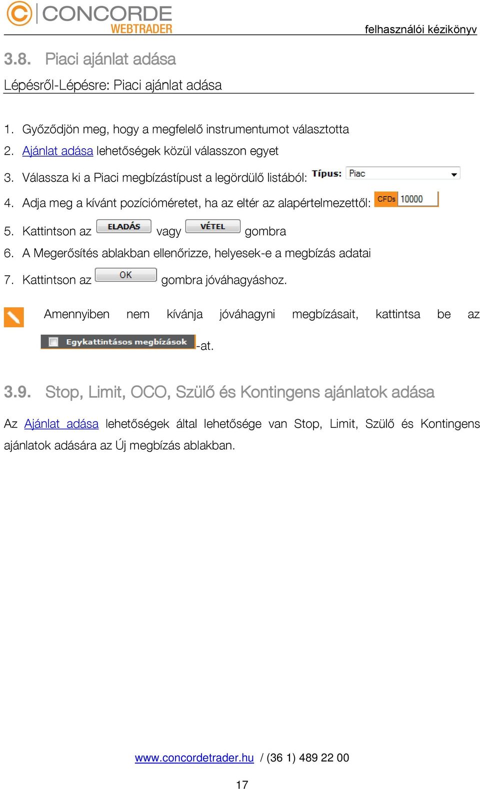 Adja meg a kívánt pozícióméretet, ha az eltér az alapértelmezettől: 5. Kattintson az vagy gombra 6. A Megerősítés ablakban ellenőrizze, helyesek-e a megbízás adatai 7.