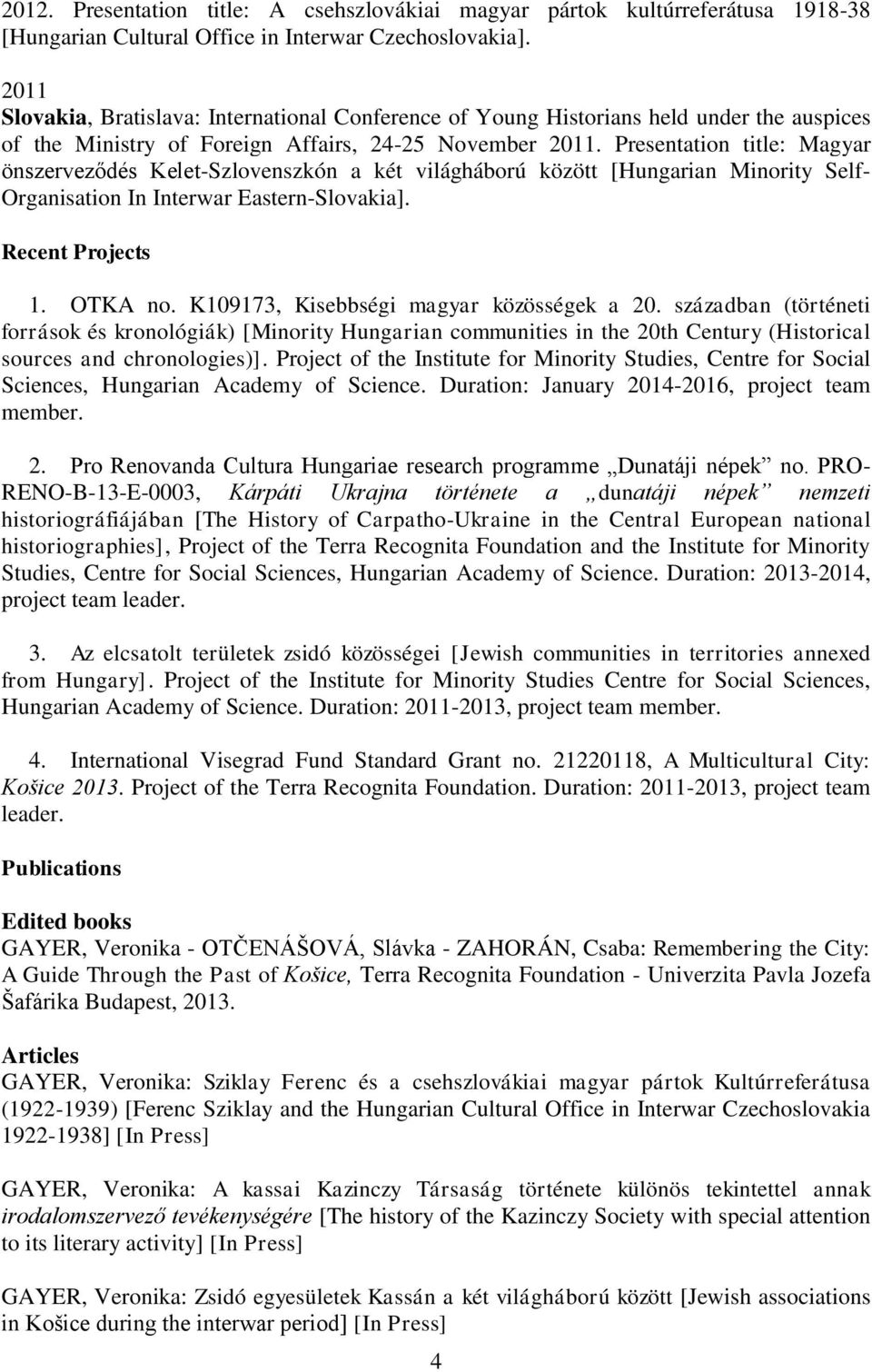 Presentation title: Magyar önszerveződés Kelet-Szlovenszkón a két világháború között [Hungarian Minority Self- Organisation In Interwar Eastern-Slovakia]. Recent Projects 1. OTKA no.
