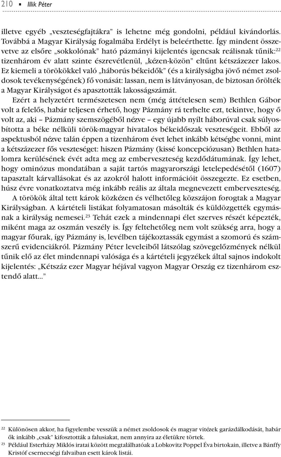 Ez kiemeli a törökökkel való háborús békeidők (és a királyságba jövő német zsoldosok tevékenységének) fő vonását: lassan, nem is látványosan, de biztosan őrölték a Magyar Királyságot és aasztották