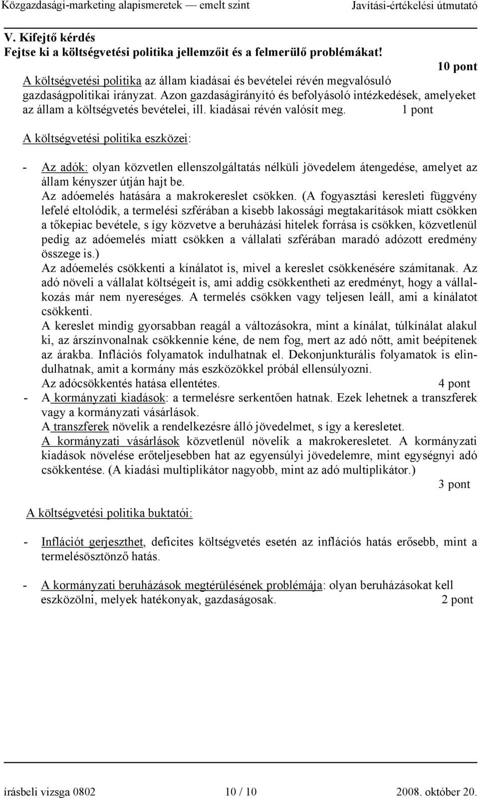 Azon gazdaságirányító és befolyásoló intézkedések, amelyeket az állam a költségvetés bevételei, ill. kiadásai révén valósít meg.