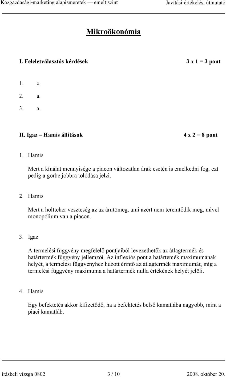 Hamis Mert a holtteher veszteség az az árutömeg, ami azért nem teremtődik meg, mivel monopólium van a piacon. 3.