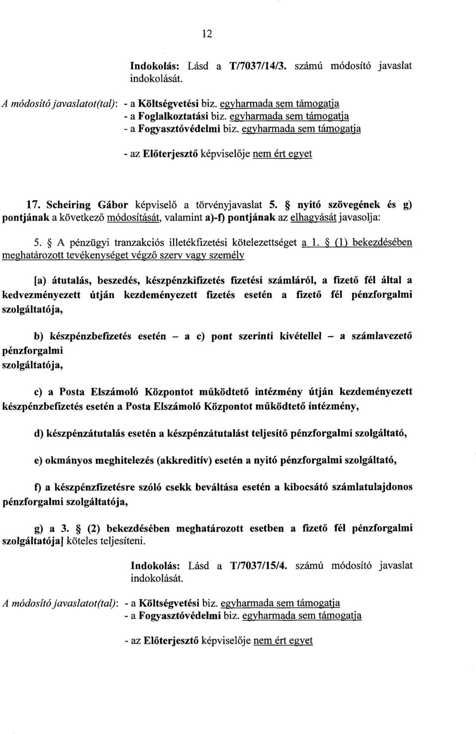 (1) bekezdésében meghatározott tevékenységet végző szerv vagy személy [a) átutalás, beszedés, készpénzkifizetés fizetési számláról, a fizet ő fél által a kedvezményezett útján kezdeményezett fizetés