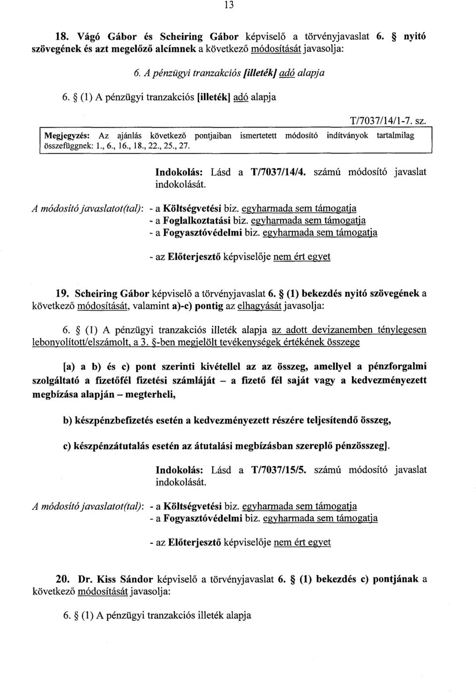 , 27. Indokolás : Lásd a T/7037/14/4. számú módosító javaslat indokolását. A módosító javaslatot(tal) : - a Költségvetési biz. egyharmada sem támogatj a 19.